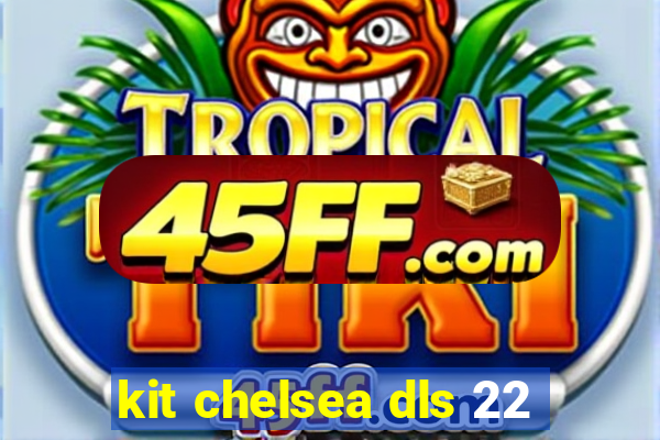 kit chelsea dls 22